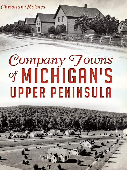Title details for Company Towns of Michigan's Upper Peninsula by Christian Holmes - Available